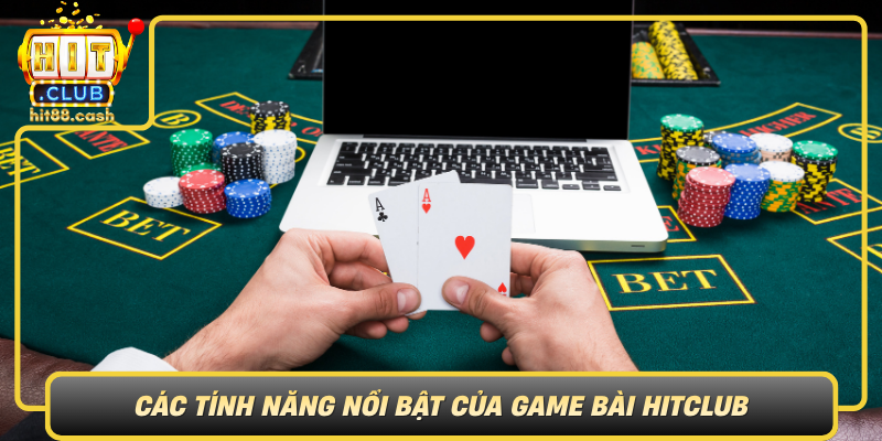 Cac Tinh Nang Noi Bat Cua Game Bai Hitclub