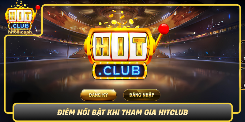 Điểm Nổi Bật Khi Tham Gia HitClub Diem Noi Bat Khi Tham Gia Hitclub