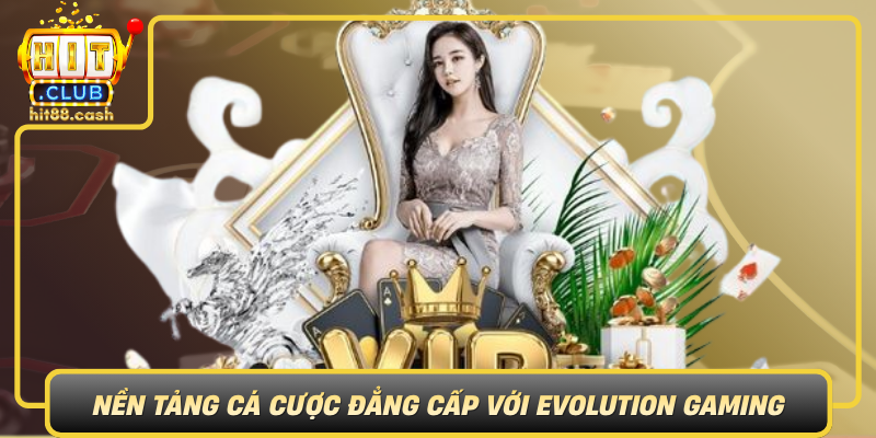 Hitclub Nen Tang Ca Cuoc Dang Cap Voi Evolution Gaming