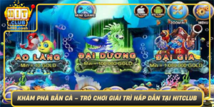 Kham Pha Ban Ca Tro Choi Giai Tri Hap Dan Tai Hitclub