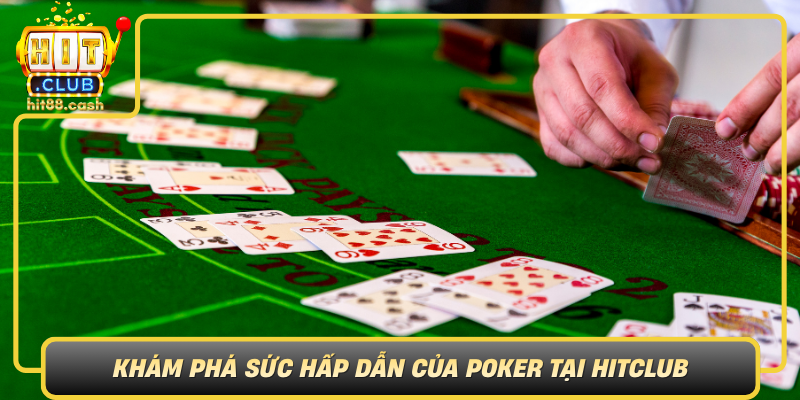 Khám Phá Thế Giới Poker – Nơi Hội Tụ Cao Thủ Bài Đỉnh Cao 1 Kham Pha Suc Hap Dan Cua Poker Tai Hitclub