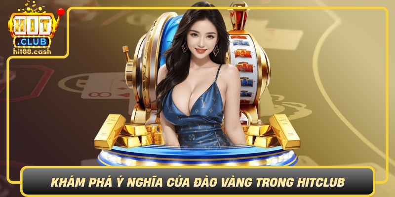 Kham Pha Y Nghia Cua Dao Vang Trong Hitclub