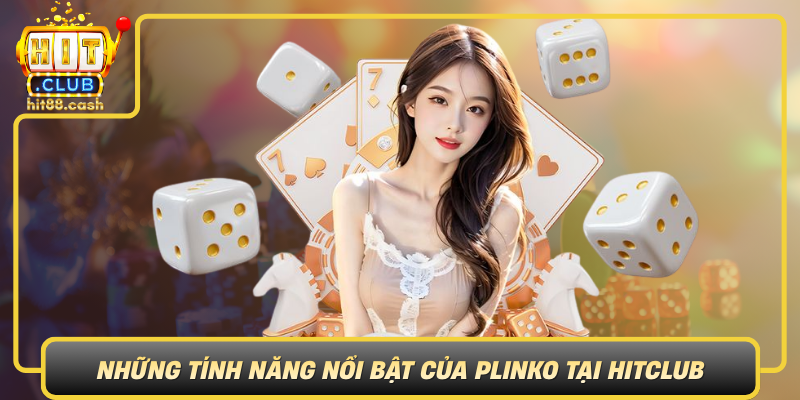 Plinko HitClub – Trò Chơi May Mắn Và Chiến Lược Đỉnh Cao 2 Nhung Tinh Nang Noi Bat Cua Plinko Tai Hitclub