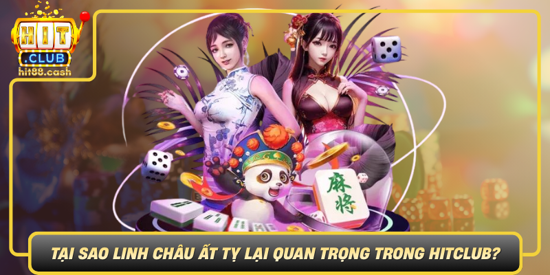 Tai Sao Linh Chau At Ty Lai Quan Trong Trong Hitclub