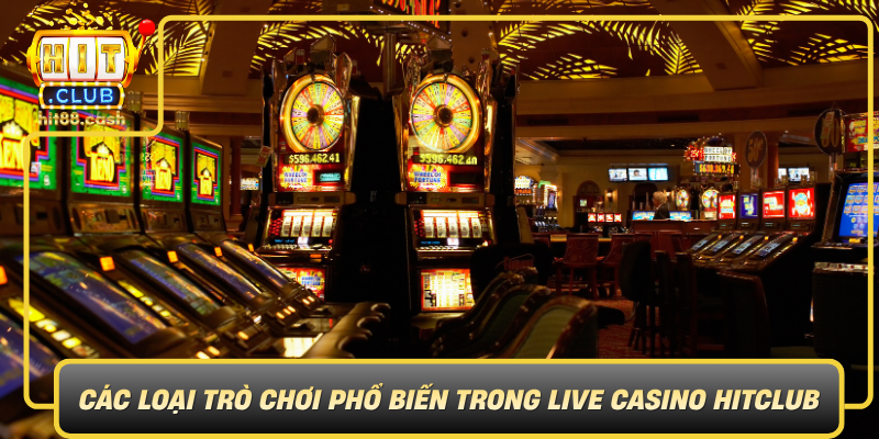 Live Casino HitClub – Trải Nghiệm Casino Trực Tuyến Đỉnh Cao 1 Cac Loai Tro Choi Pho Bien Trong Live Casino Hitclub0